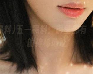 五一黑料：锅里都有“尖椒”的神秘地址