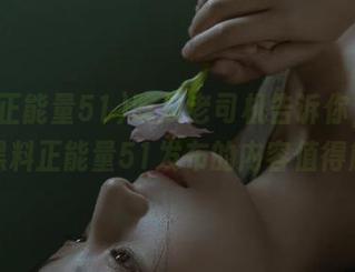 吃瓜老司机告诉你，万篇长征黑料正能量51发布的内容值得解读！