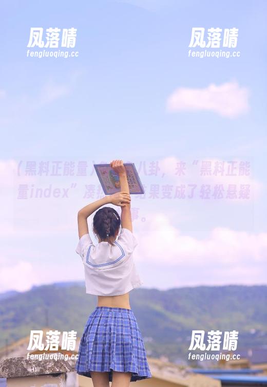 黑料正能量 免费拿八卦,来“黑料正能量index”凑热闹,结果变成了轻松悬疑故事。